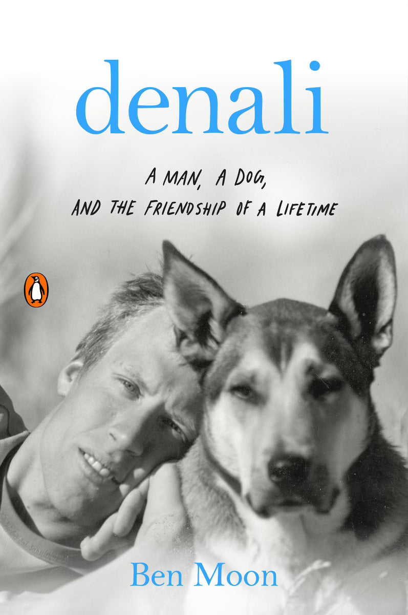 Denali- A Man, a Dog, and the Friendship of a Lifetime- by Ben Moon